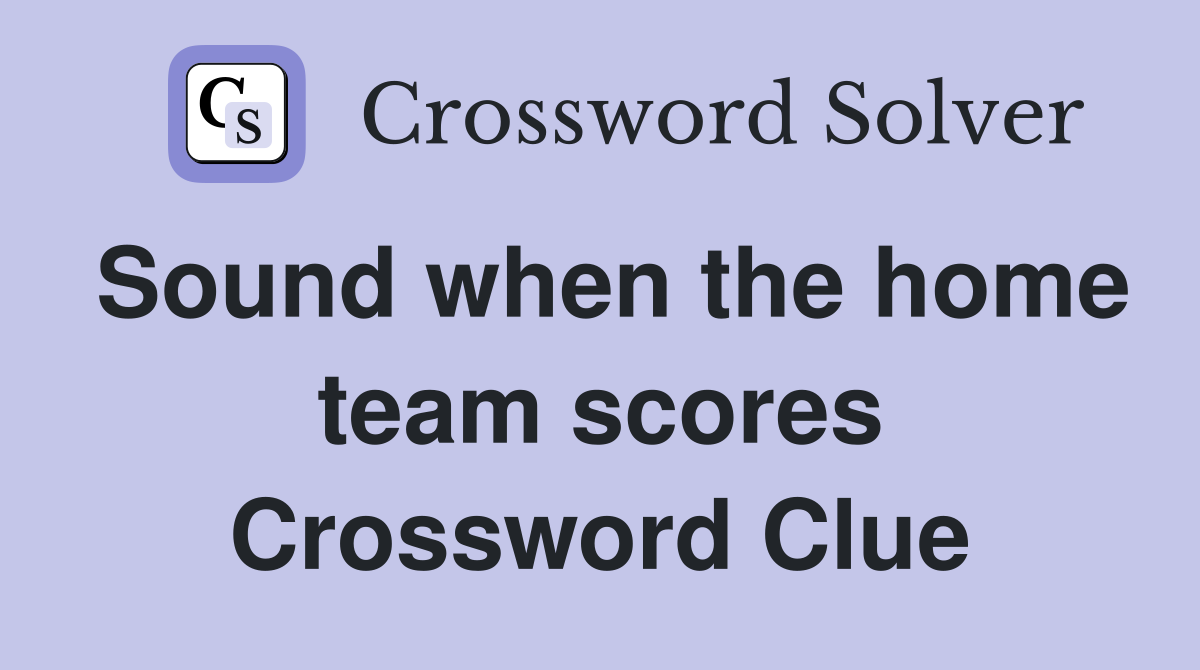 Sound when the home team scores Crossword Clue