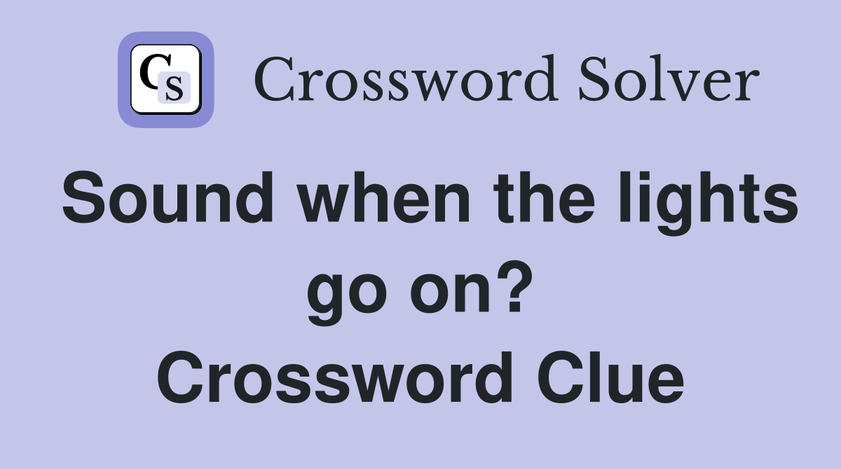 Sound when the lights go on? Crossword Clue
