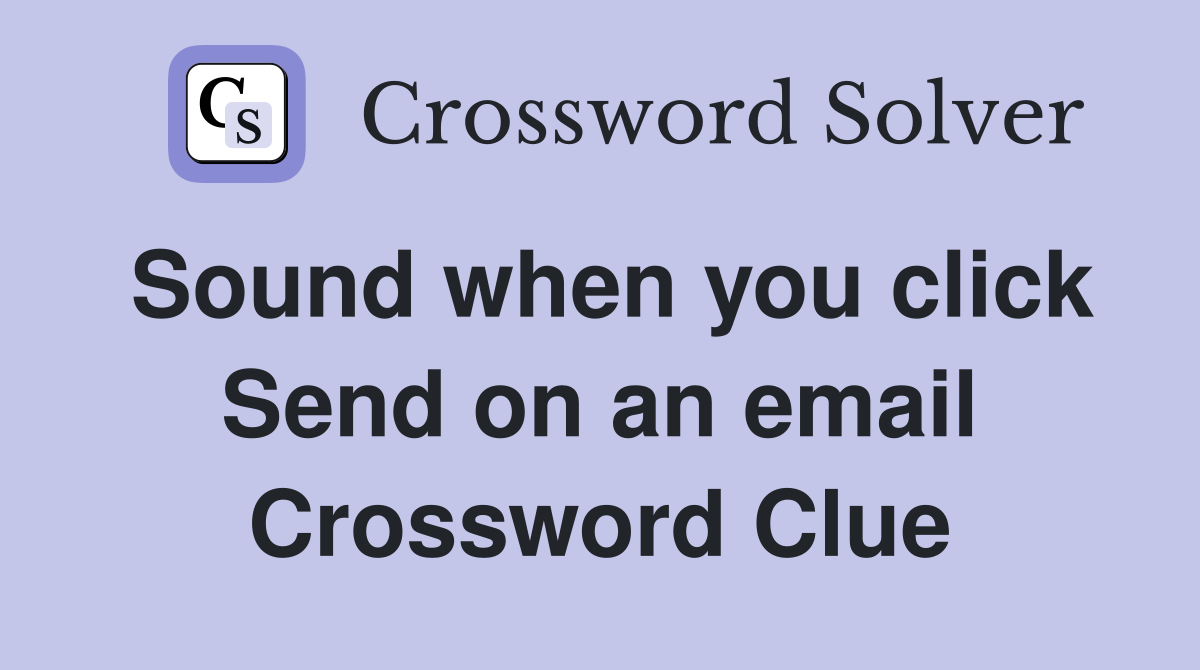Sound when you click Send on an email Crossword Clue