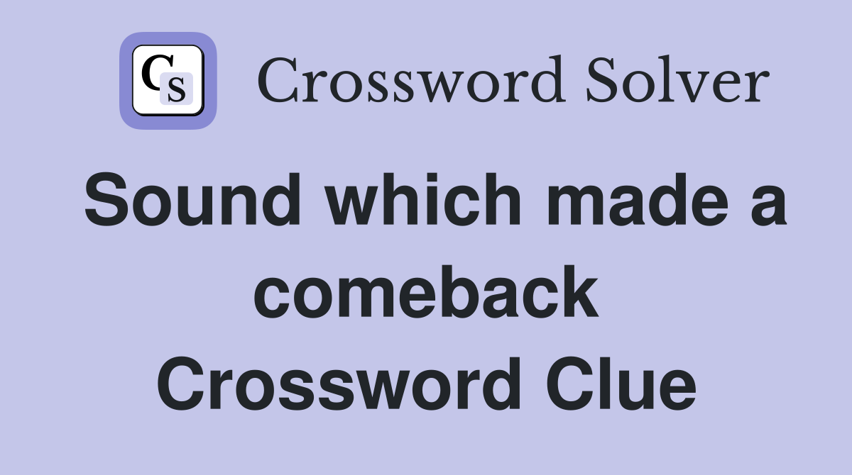 Sound which made a comeback Crossword Clue