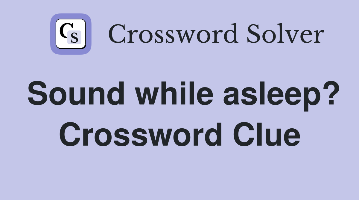 Sound while asleep? Crossword Clue