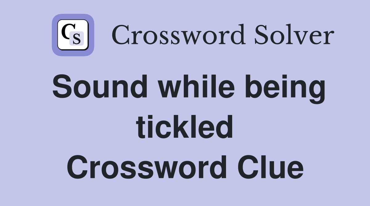 Sound while being tickled Crossword Clue