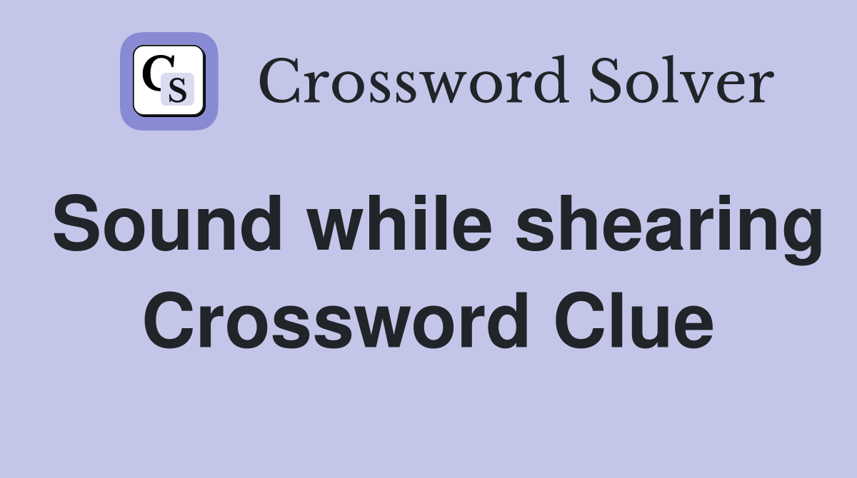 Sound while shearing Crossword Clue