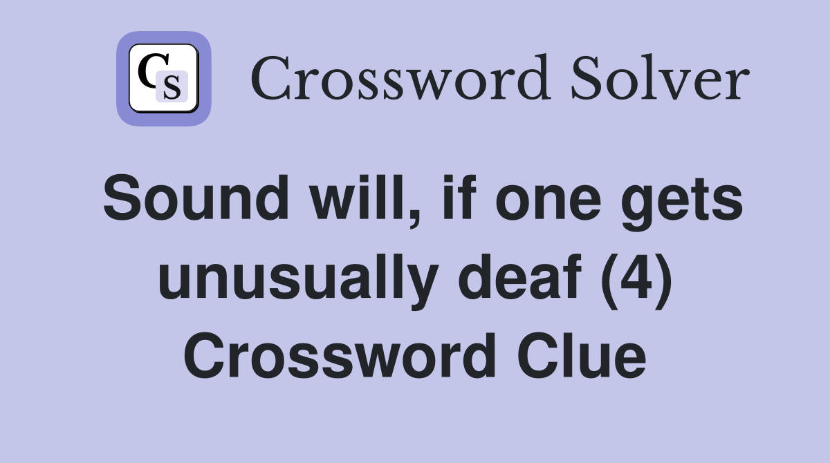 Sound will, if one gets unusually deaf (4) Crossword Clue