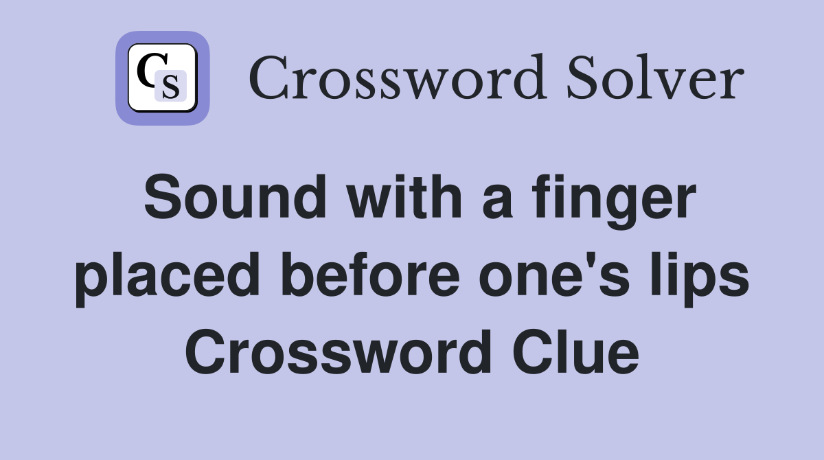 Sound with a finger placed before one's lips Crossword Clue