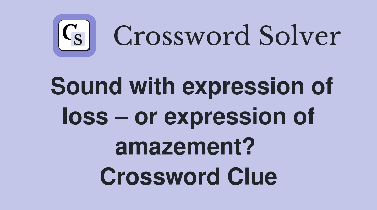Sound with expression of loss – or expression of amazement?  Crossword Clue