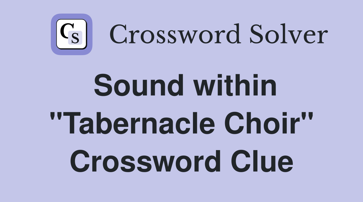 Sound within "Tabernacle Choir" Crossword Clue