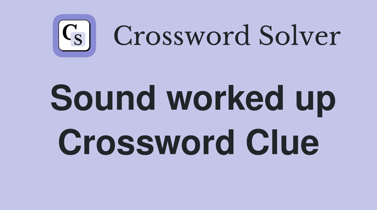 Sound worked up Crossword Clue