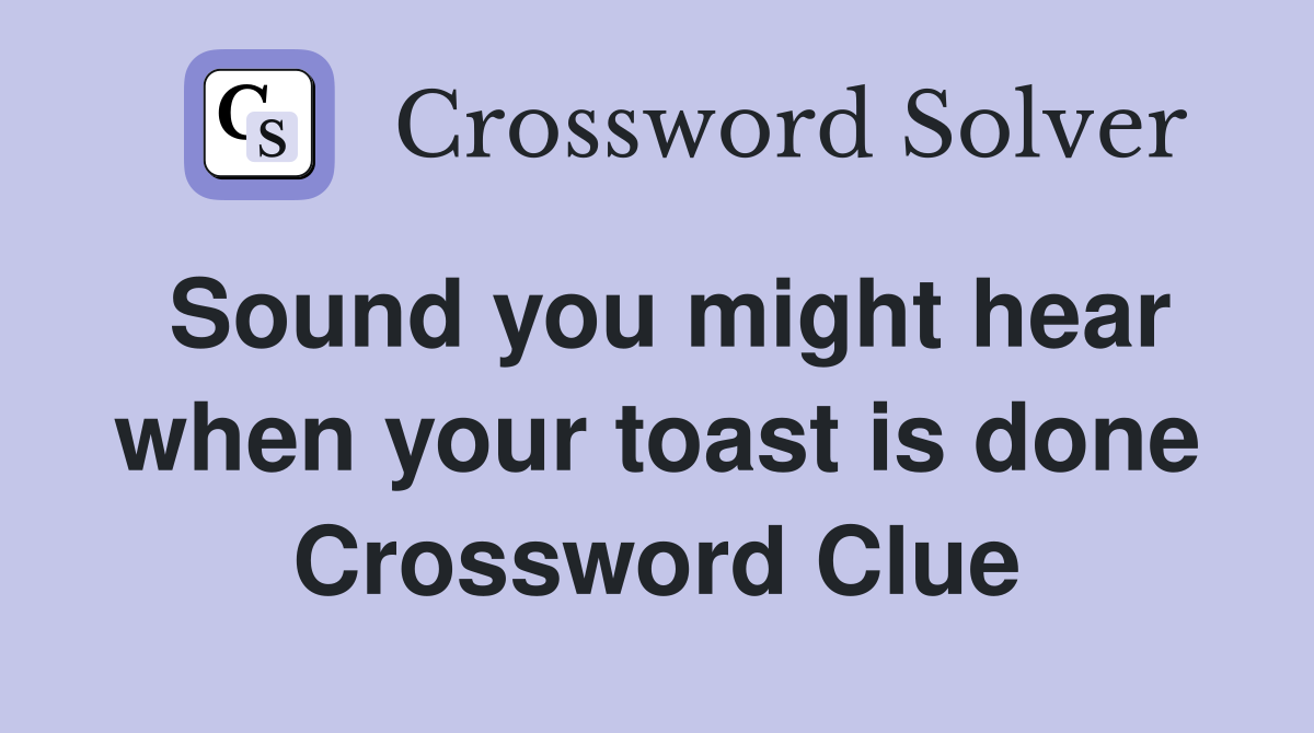 Sound you might hear when your toast is done Crossword Clue