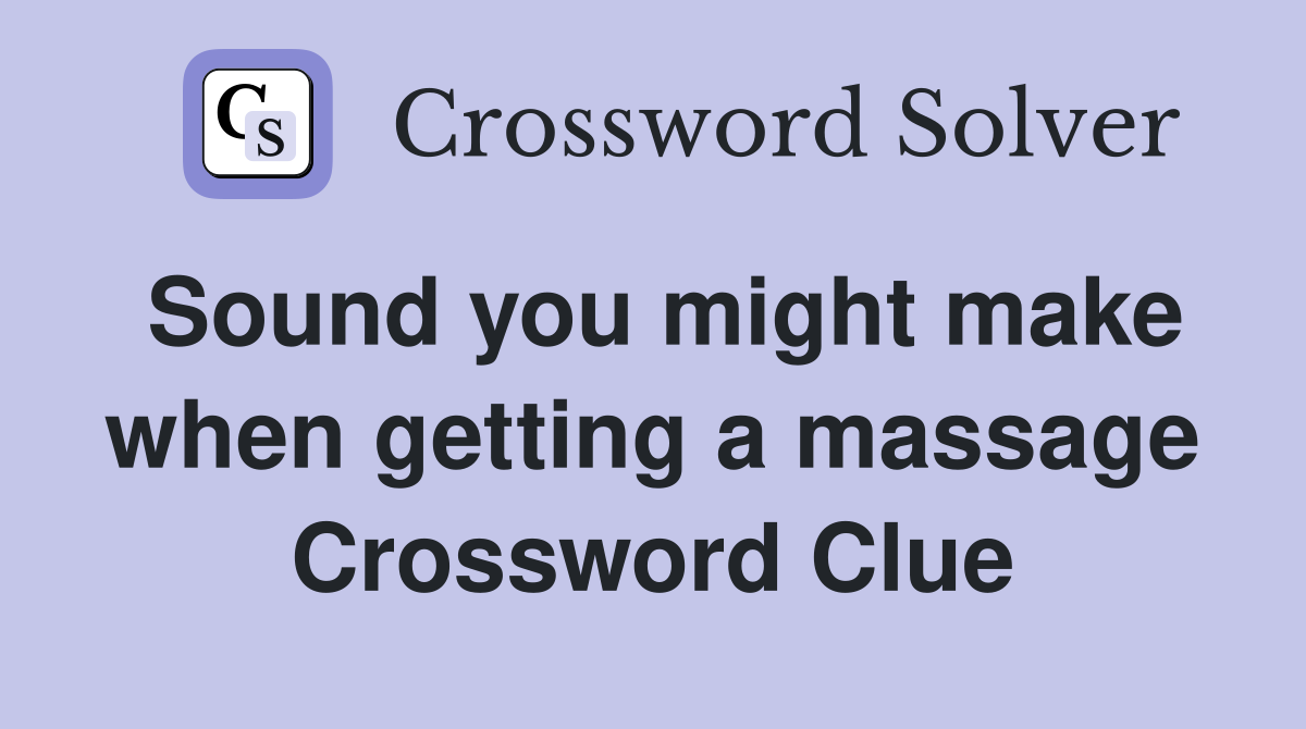 Sound you might make when getting a massage Crossword Clue