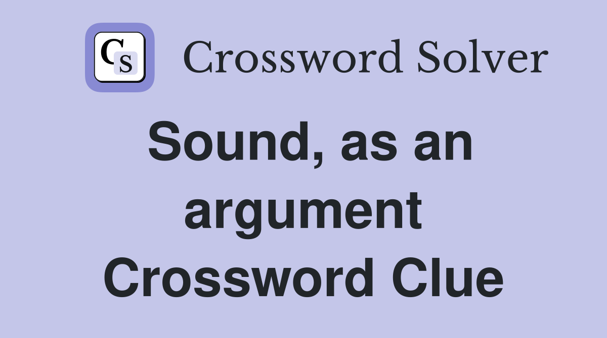 Sound, as an argument Crossword Clue