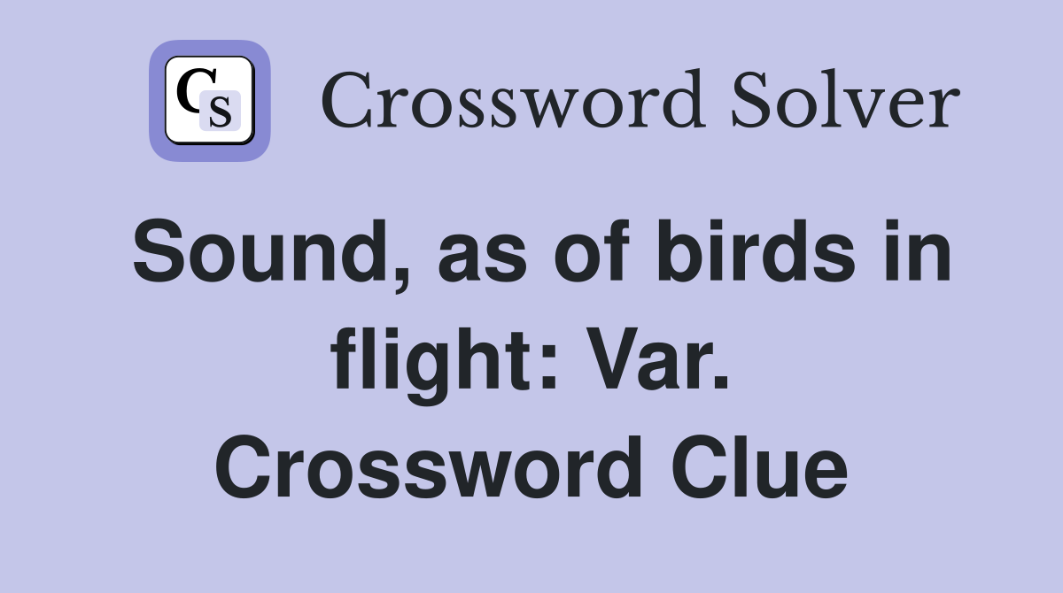 Sound, as of birds in flight: Var. Crossword Clue