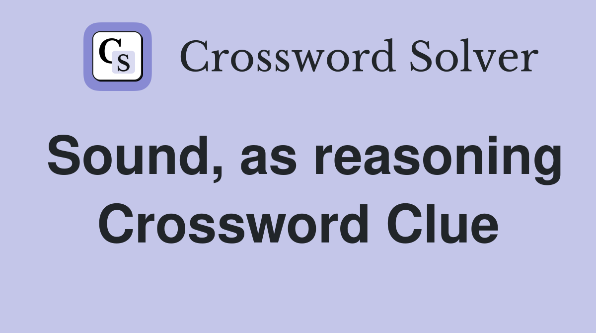 Sound, as reasoning Crossword Clue