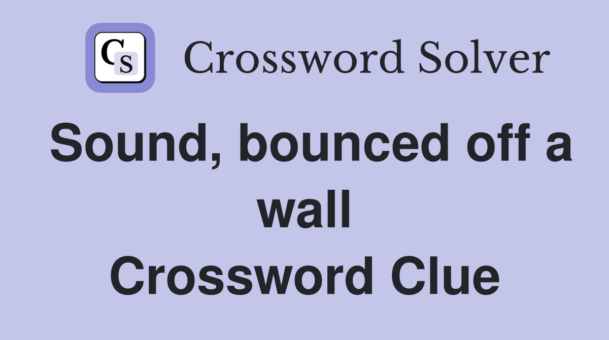 Sound, bounced off a wall Crossword Clue