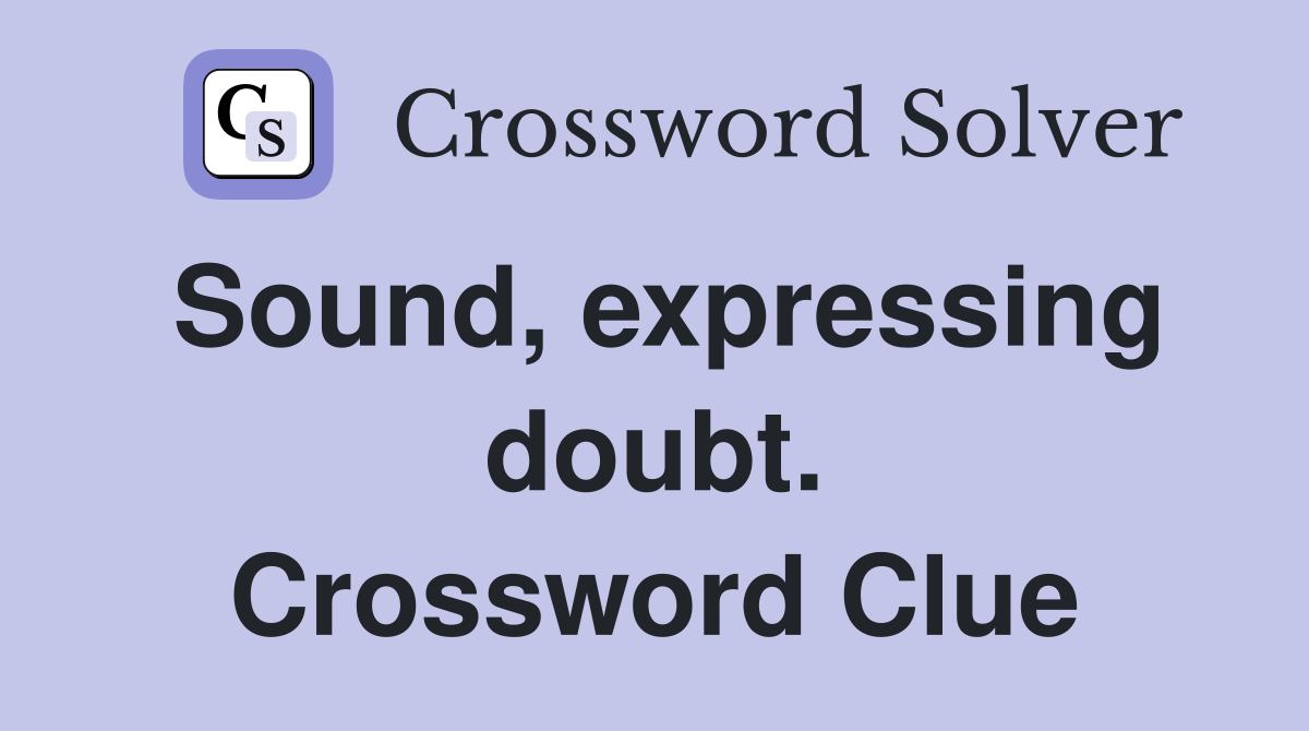 Sound, expressing doubt. Crossword Clue