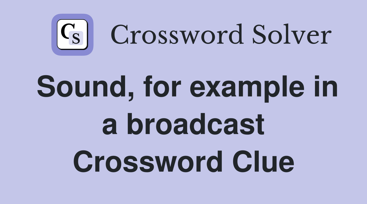 Sound, for example in a broadcast Crossword Clue