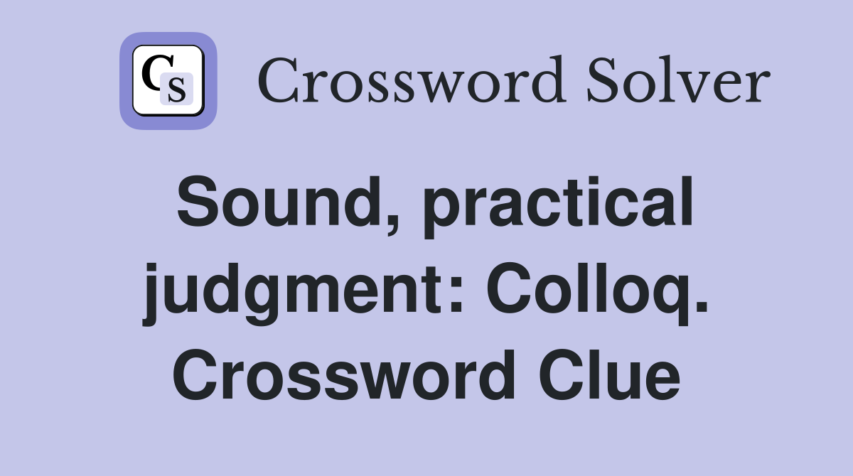 Sound, practical judgment: Colloq. Crossword Clue