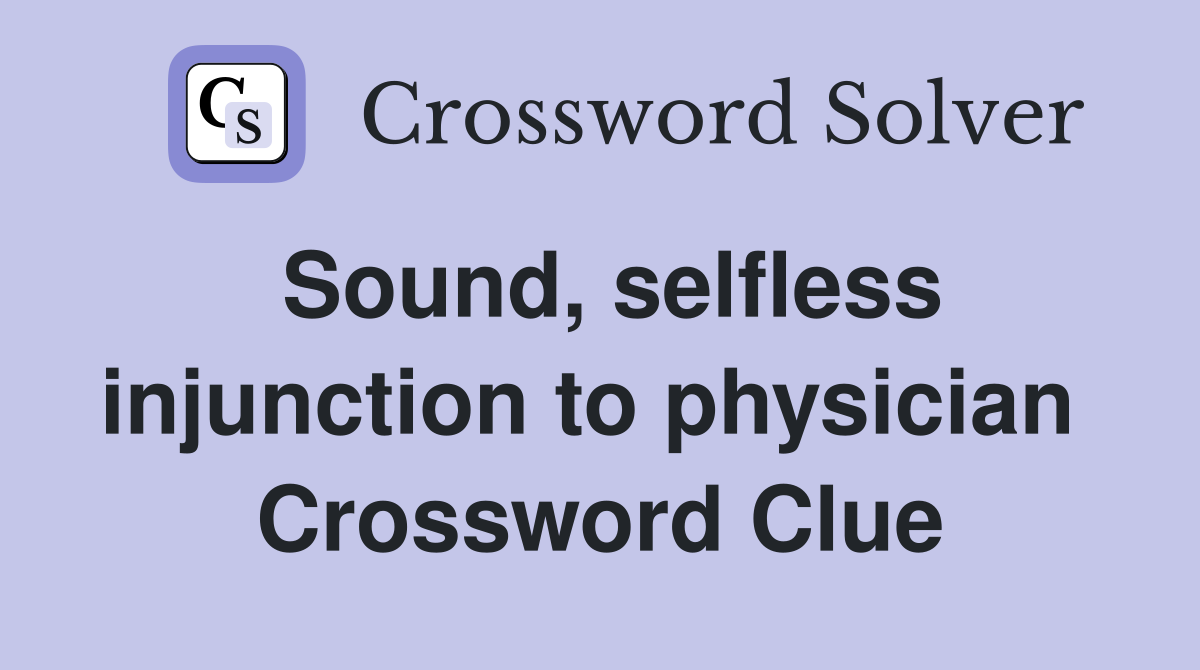 Sound, selfless injunction to physician  Crossword Clue