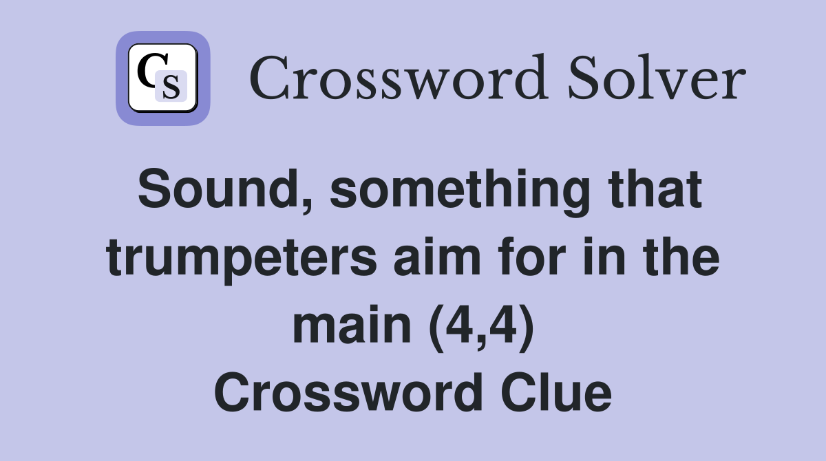 Sound, something that trumpeters aim for in the main (4,4) Crossword Clue