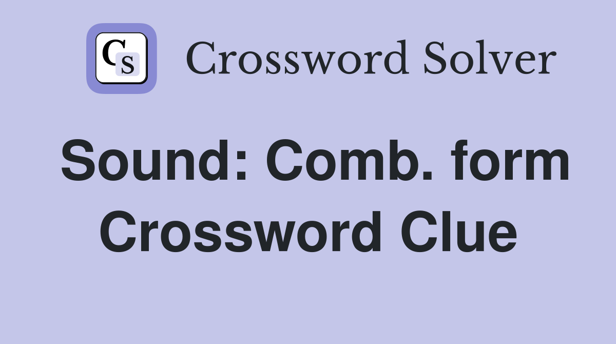 Sound: Comb. form Crossword Clue