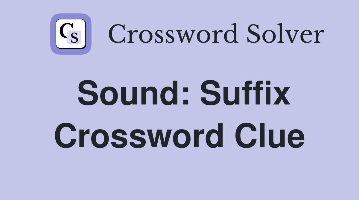 Sound: Suffix Crossword Clue