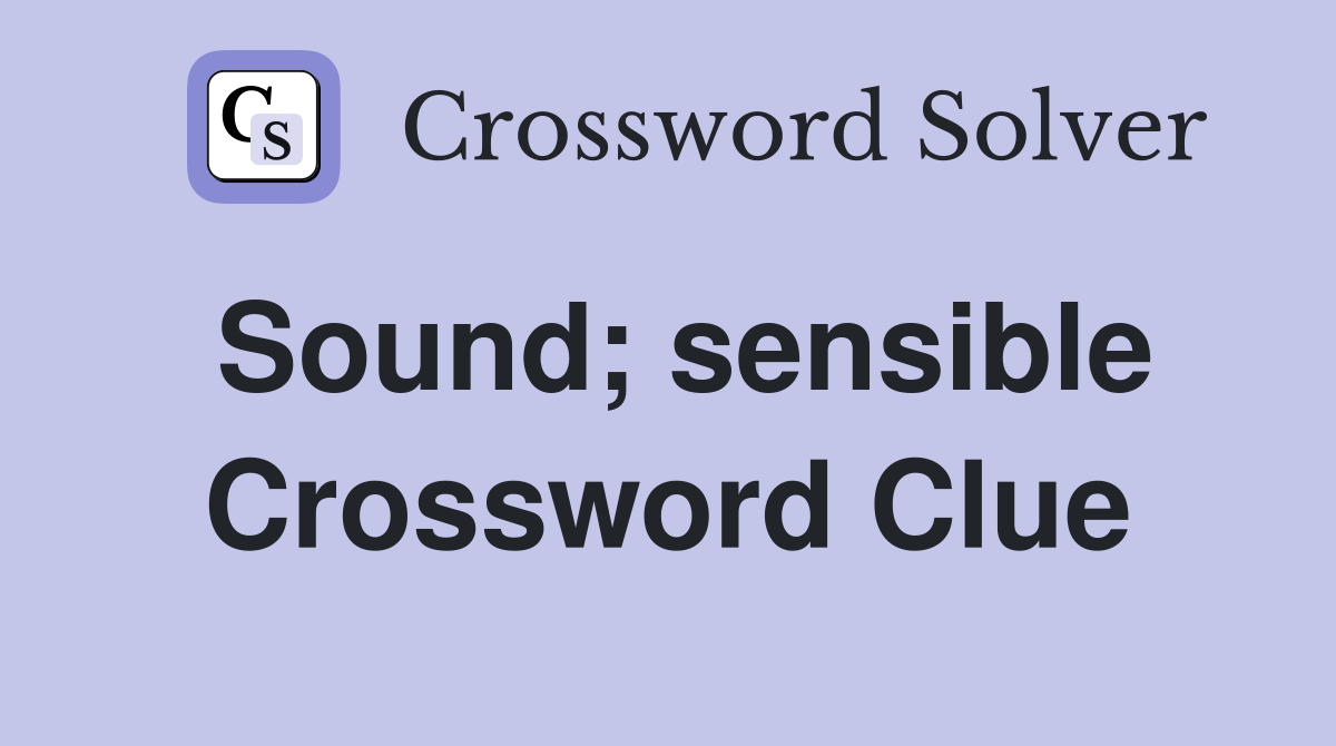 Sound; sensible Crossword Clue