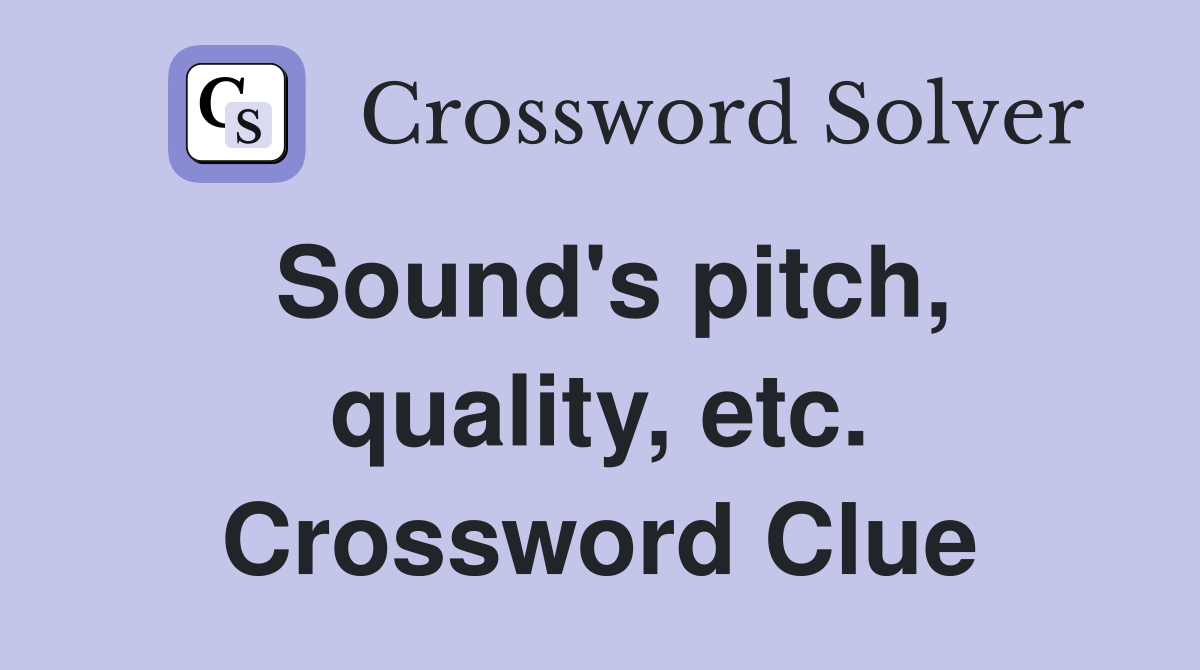Sound's pitch, quality, etc. Crossword Clue