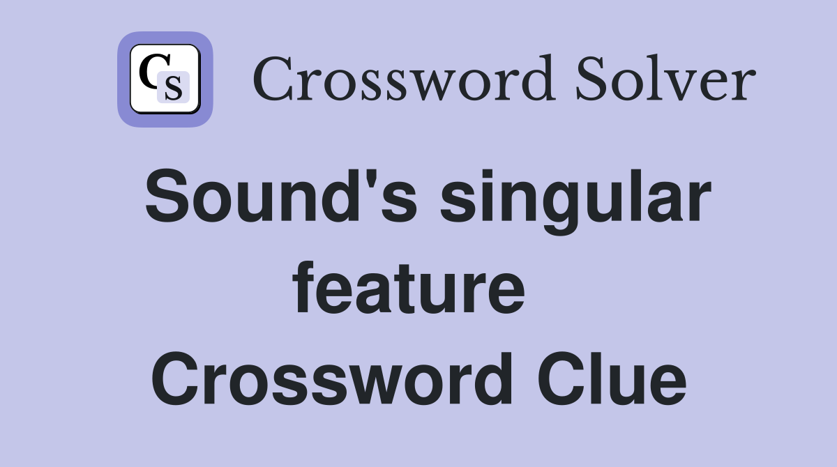 Sound's singular feature  Crossword Clue