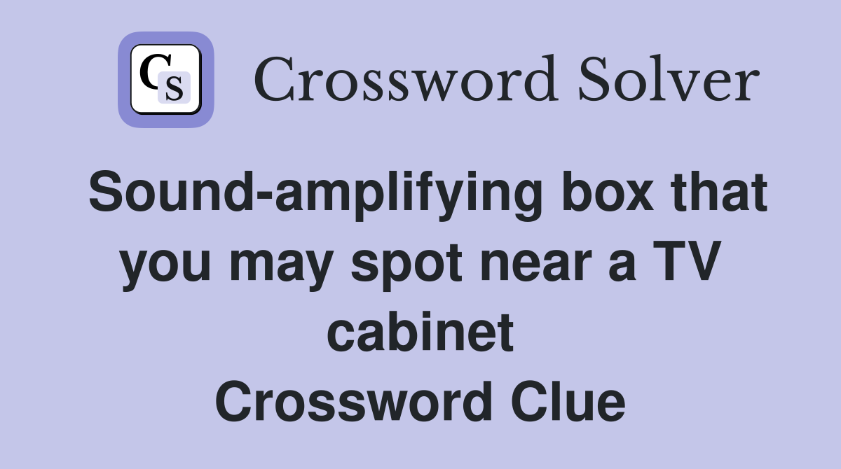 Sound-amplifying box that you may spot near a TV cabinet Crossword Clue
