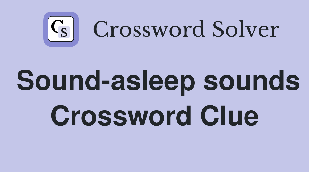 Sound-asleep sounds Crossword Clue