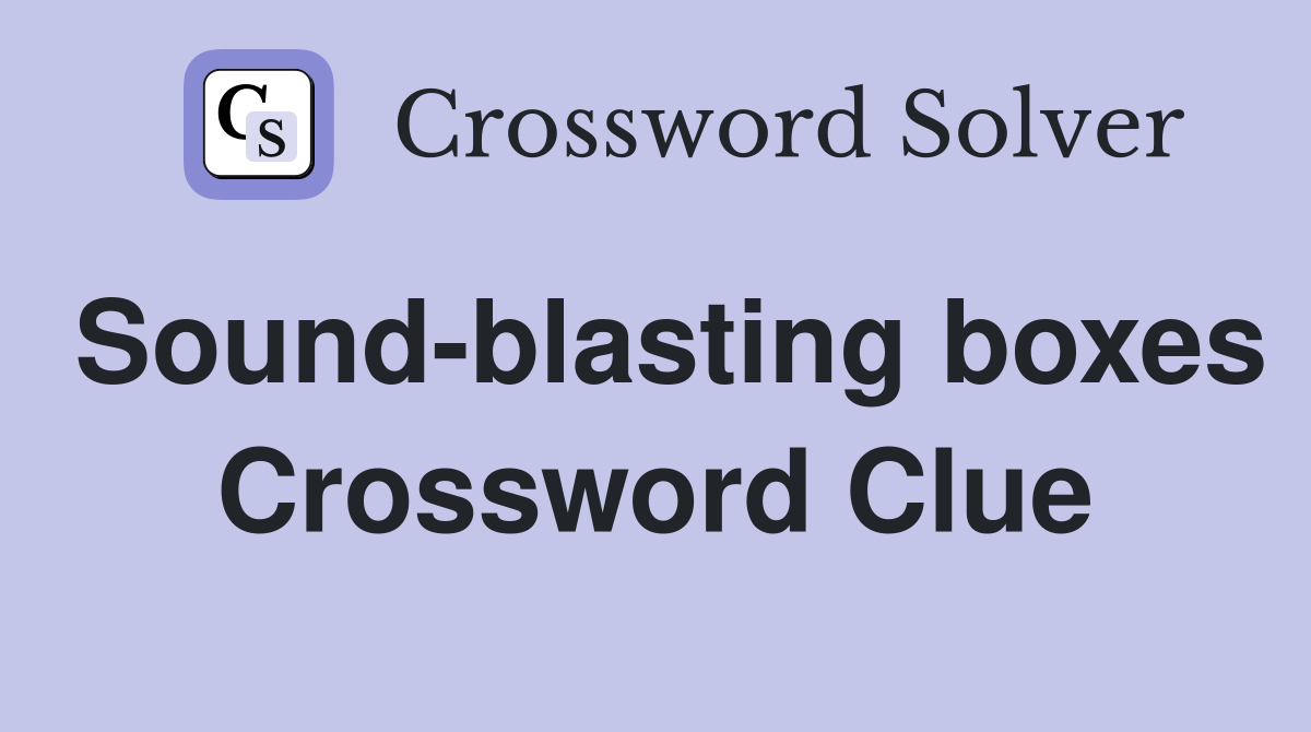 Sound-blasting boxes Crossword Clue