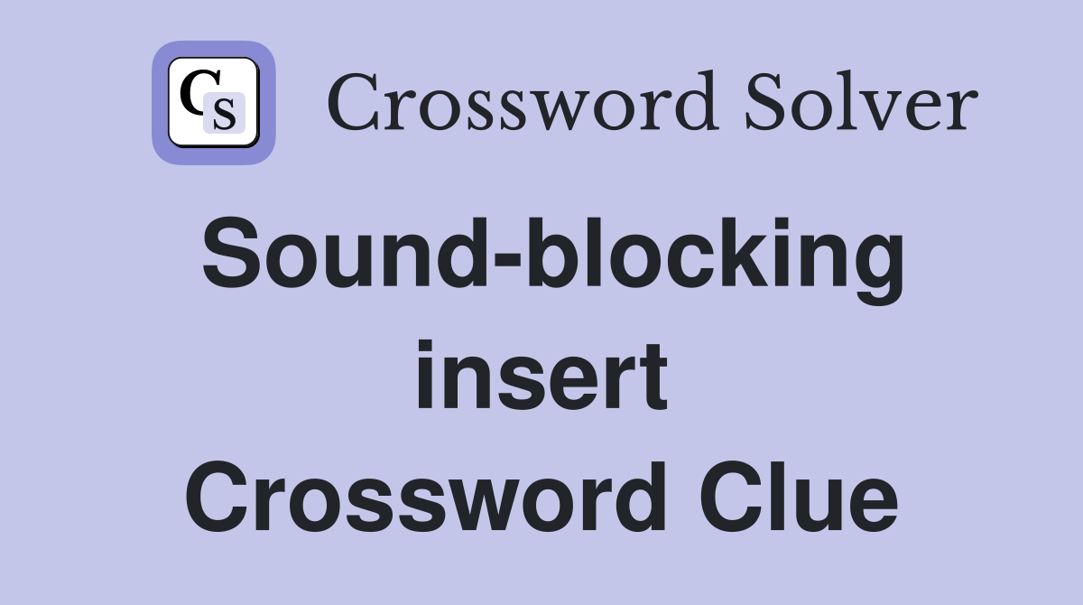 Sound-blocking insert Crossword Clue