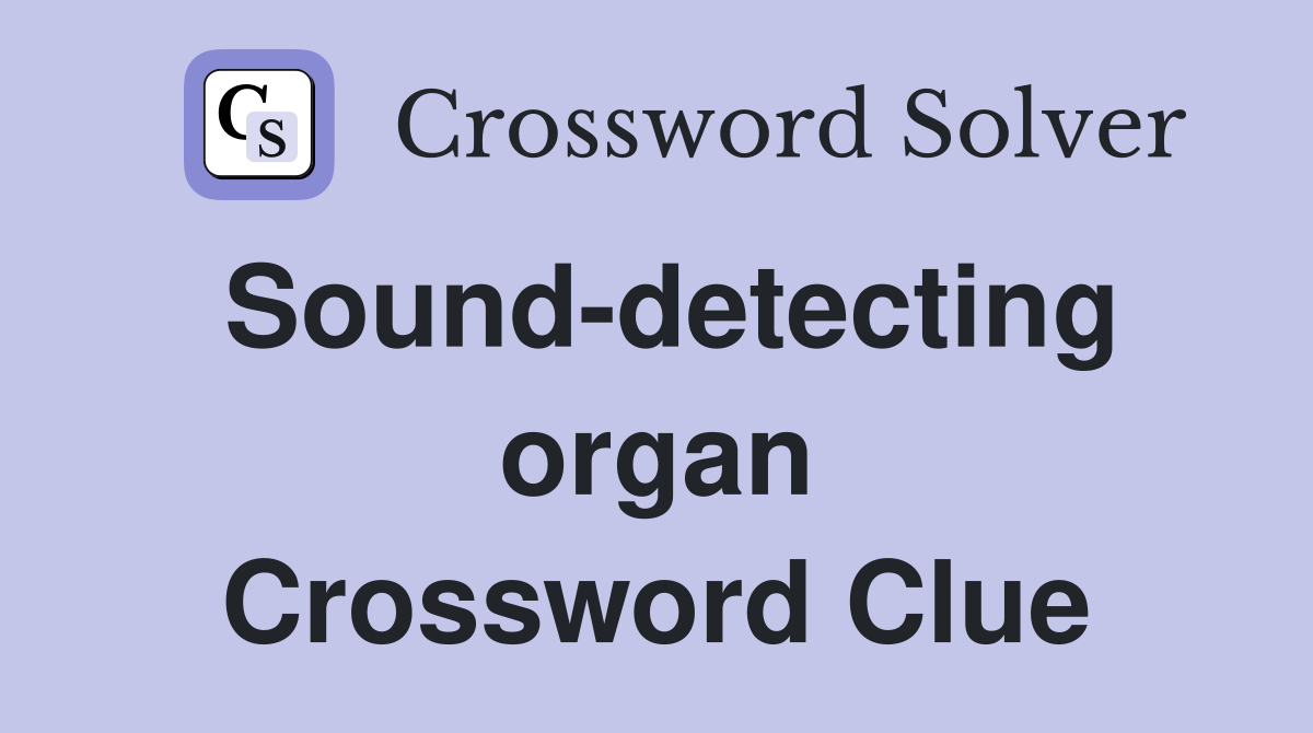 Sound-detecting organ Crossword Clue