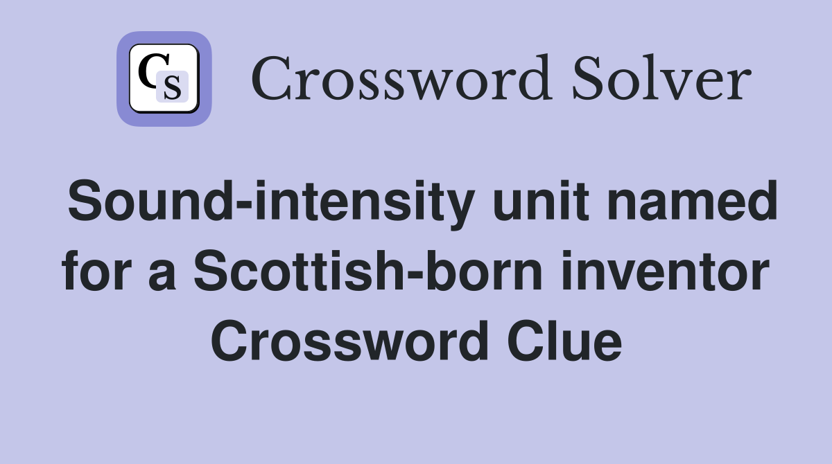 Sound-intensity unit named for a Scottish-born inventor Crossword Clue