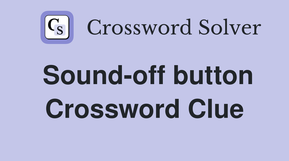 Sound-off button Crossword Clue