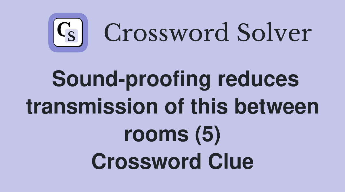 Sound-proofing reduces transmission of this between rooms (5) Crossword Clue