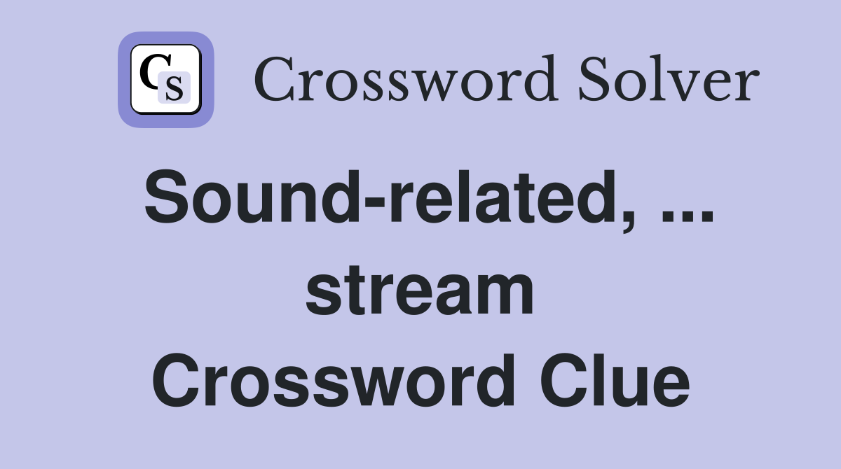 Sound-related, ... stream Crossword Clue