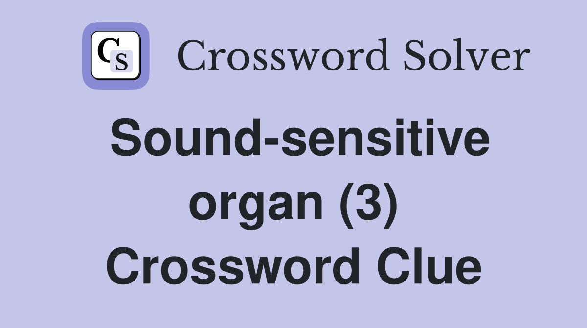Sound-sensitive organ (3) Crossword Clue