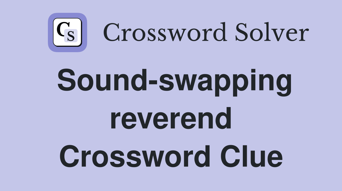 Sound-swapping reverend Crossword Clue