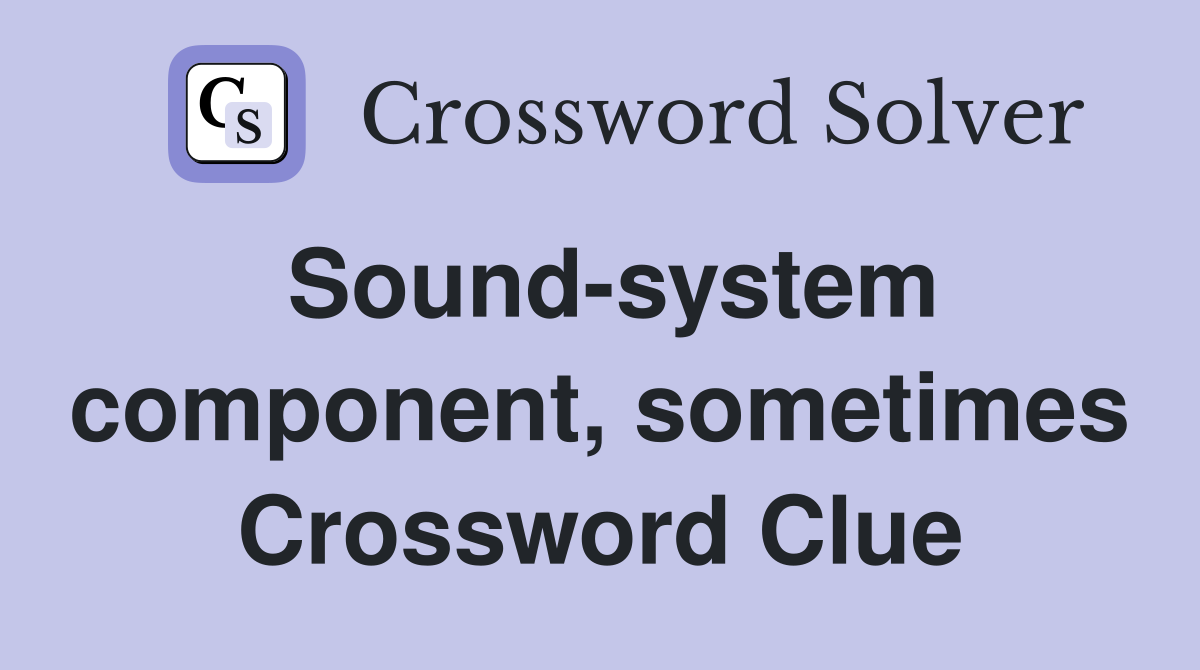 Sound-system component, sometimes Crossword Clue