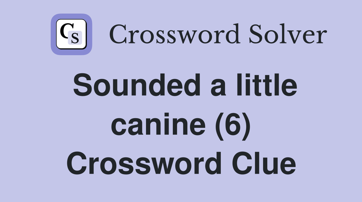 Sounded a little canine (6) Crossword Clue