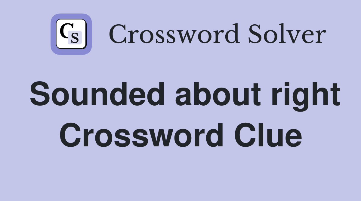 Sounded about right Crossword Clue