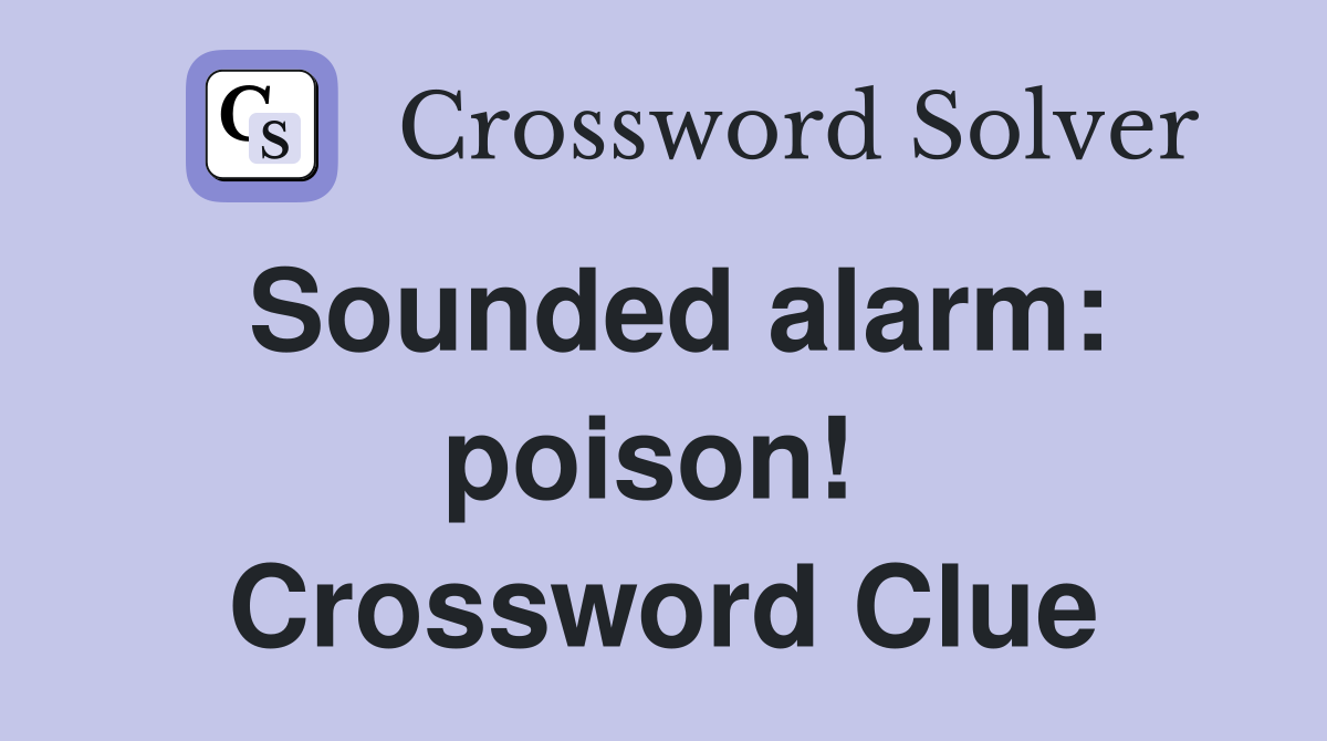 Sounded alarm: poison!  Crossword Clue