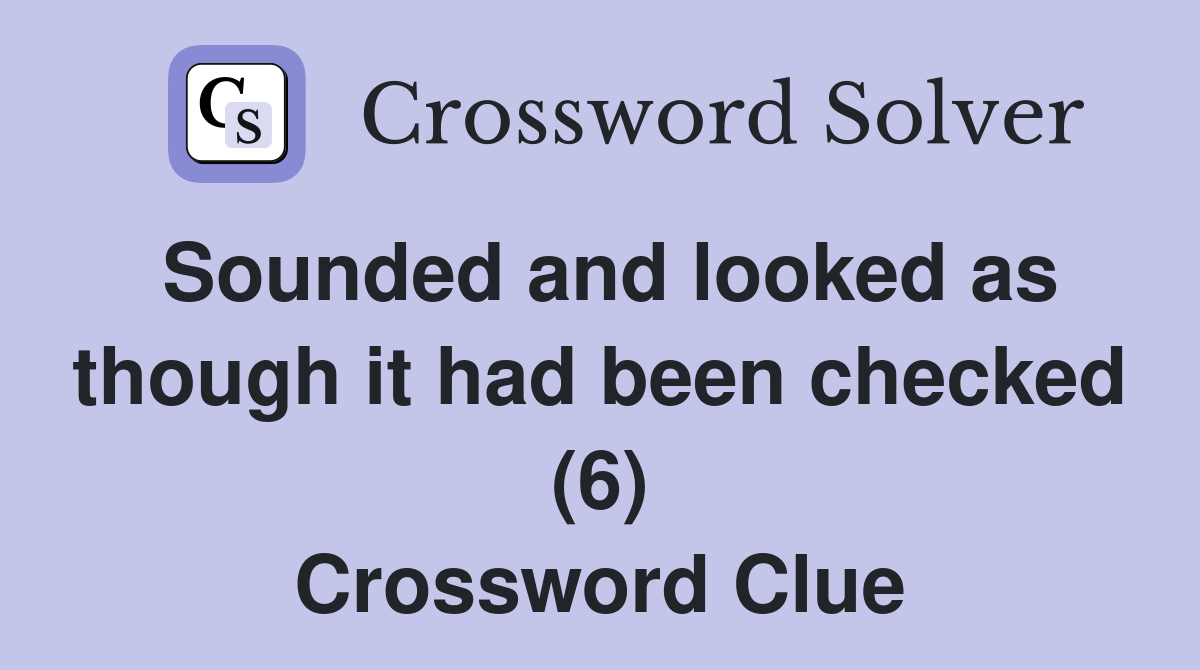 Sounded and looked as though it had been checked (6) Crossword Clue