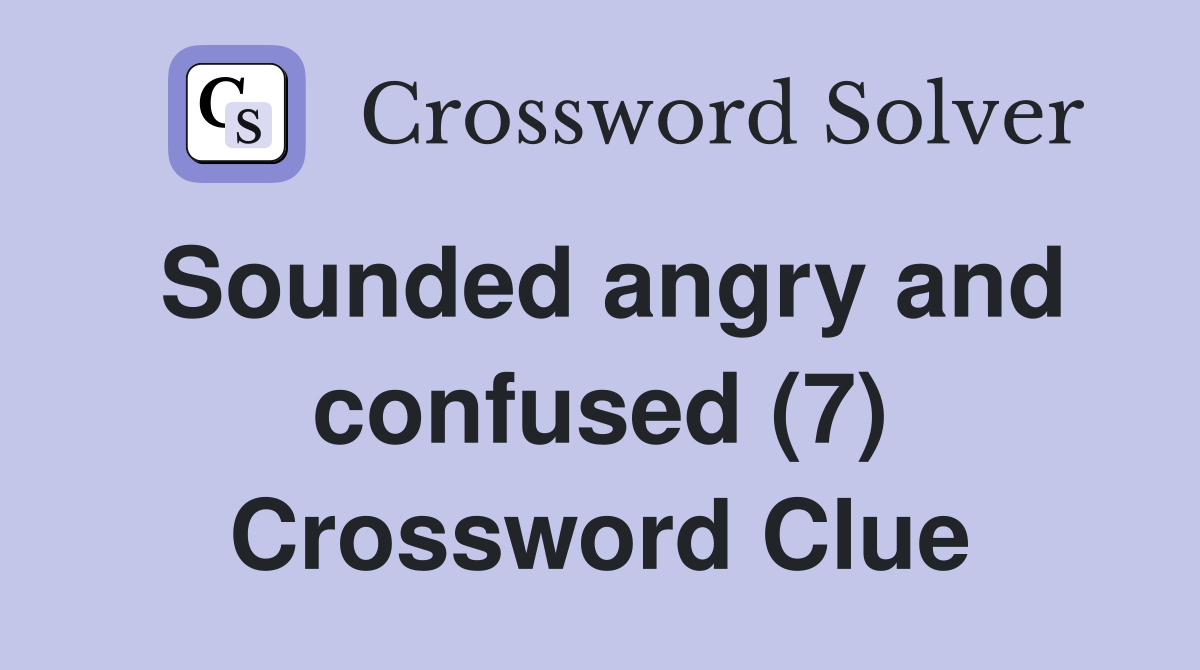 Sounded angry and confused (7) Crossword Clue