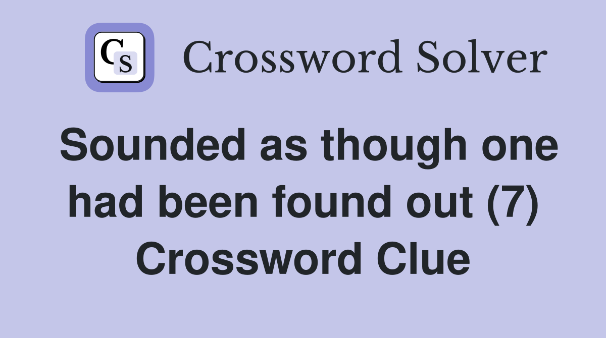 Sounded as though one had been found out (7) Crossword Clue