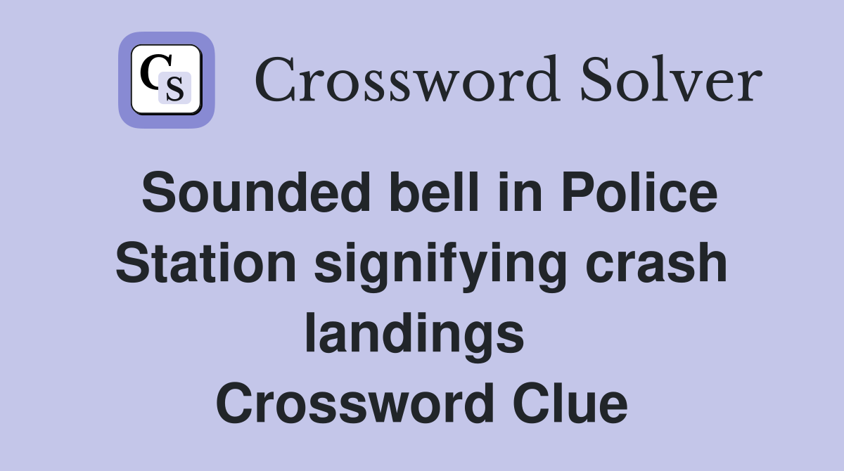 Sounded bell in Police Station signifying crash landings  Crossword Clue