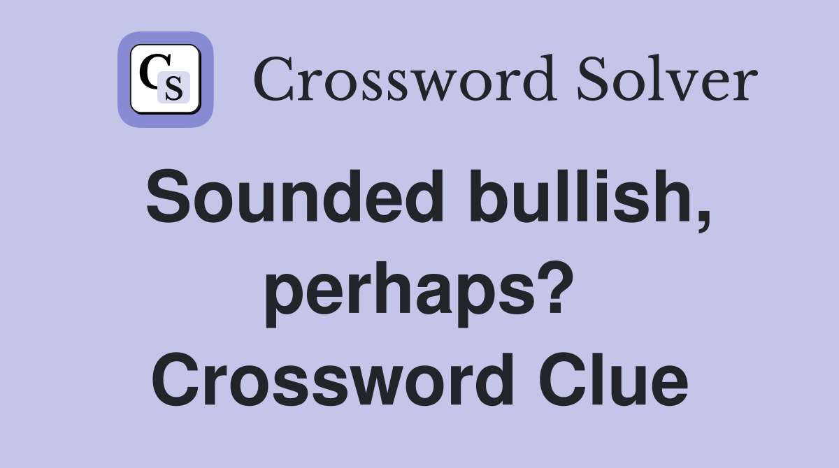 Sounded bullish, perhaps? Crossword Clue