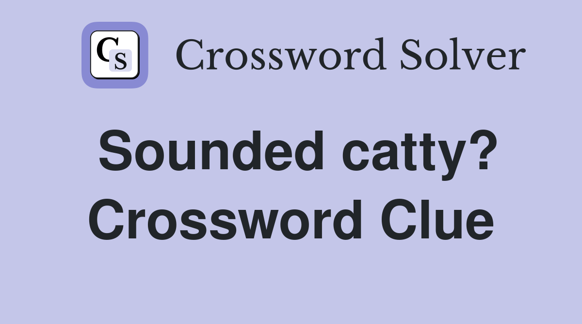 Sounded catty? Crossword Clue