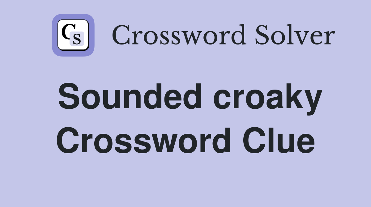 Sounded croaky Crossword Clue